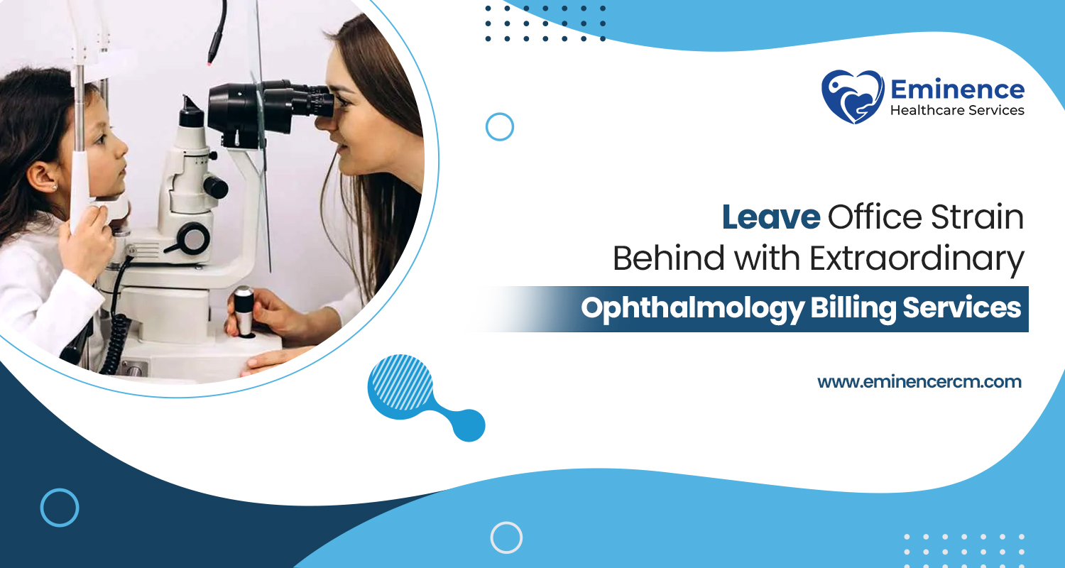 Leave Office Strain Behind With Extraordinary Ophthalmology Billing Services