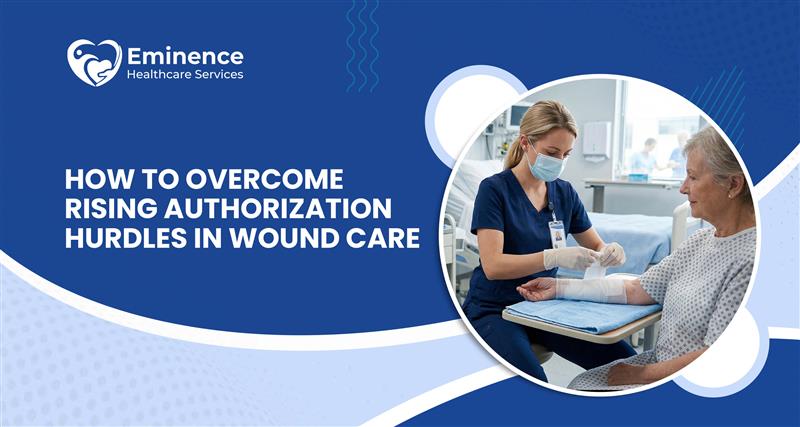 how-to-overcome-rising-authorization-hurdles-in-wound-care